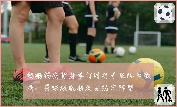 鹈鹕锡安背身单打时对手犯规率激增,罚球线威胁改变防守阵型