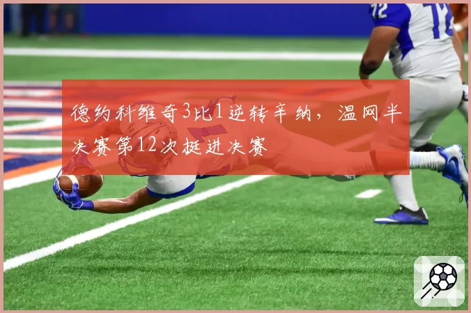 德约科维奇3比1逆转辛纳，温网半决赛第12次挺进决赛